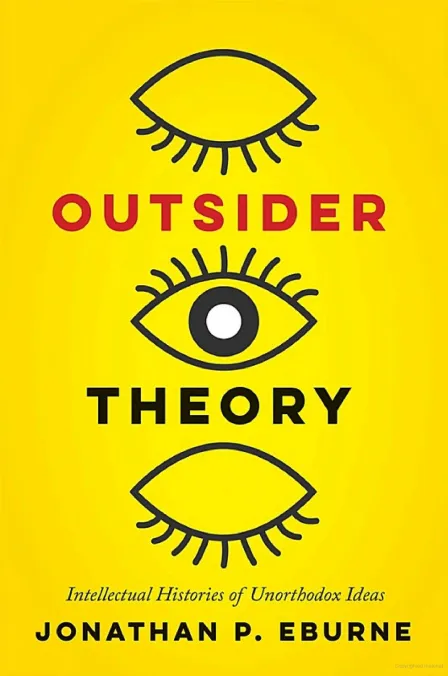 Outsider Theory: Intellectual Histories of Unorthodox Ideas