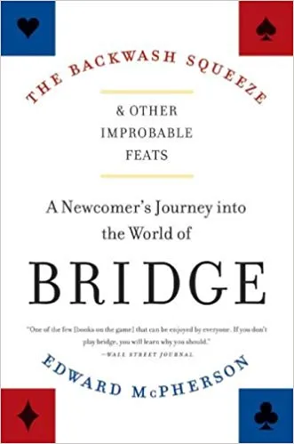 The Backwash Squeeze and Other Improbable Feats: A Newcomer's Journey into the World of Bridge