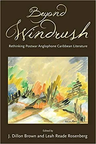 Beyond Windrush: Rethinking Postwar Anglophone Caribbean Literature