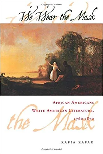 We Wear the Mask: African Americans Write American Literature, 1760-1870